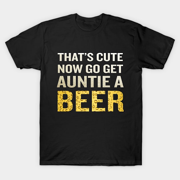 That's Cute Now Go Get Auntie A Beer Funny Quote Gif T-Shirt by interDesign